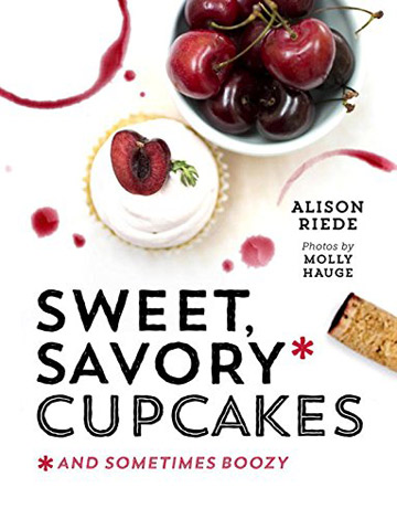 Sweet, Savory, and Sometimes Boozy Cupcakes Cookbook